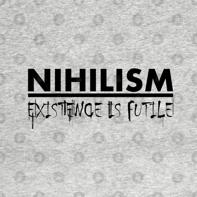 Nihilism: Existence is Futile (Black) by FreakorGeek